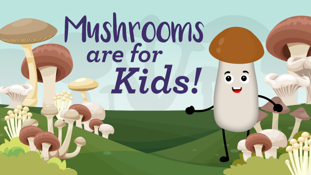 Mushrooms Are for Kids!